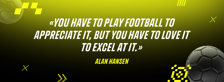 Alan Hansen: You have to play football to appreciate it, but you have to love it to excel at it