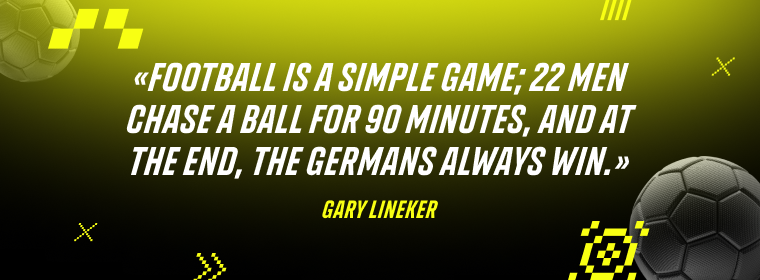 Gary Lineker: Football is a simple game; 22 men chase a ball for 90 minutes, and at the end, the Germans always win