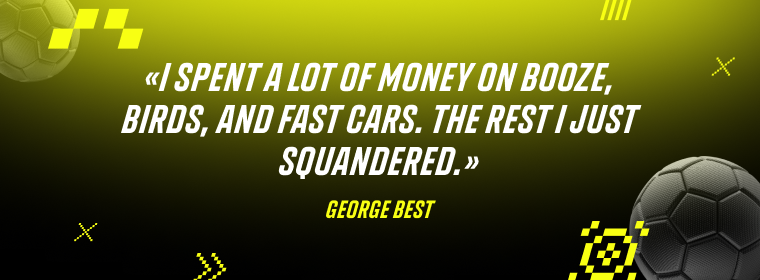 George Best: I spent a lot of money on booze, birds, and fast cars. The rest I just squandered