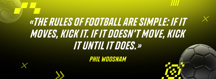 Phil Woosnam: The rules of football are simple: if it moves, kick it. If it doesn’t move, kick it until it does