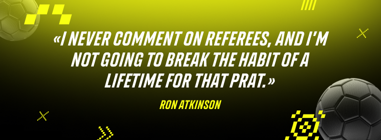 Ron Atkinson: “I never comment on referees, and I’m not going to break the habit of a lifetime for that prat