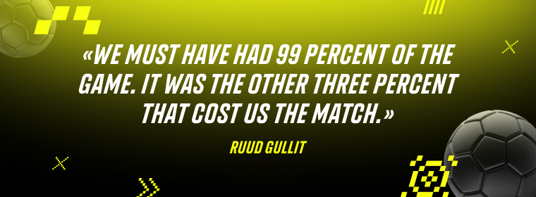 Ruud Gullit: We must have had 99 percent of the game. It was the other three percent that cost us the match